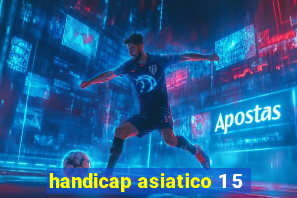 handicap asiatico 1 5