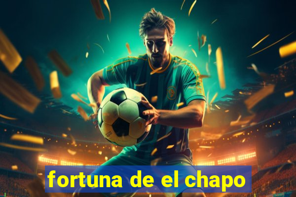 fortuna de el chapo