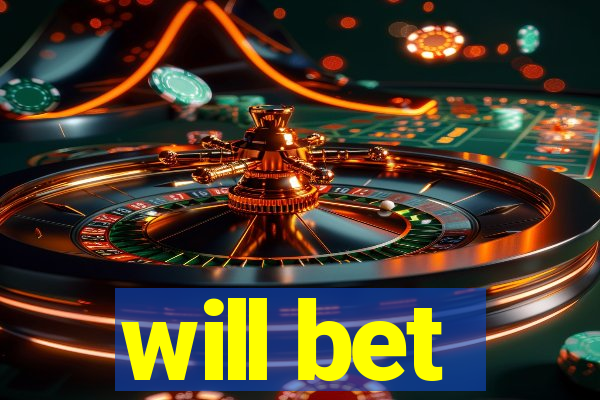 will bet