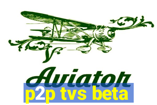 p2p tvs beta