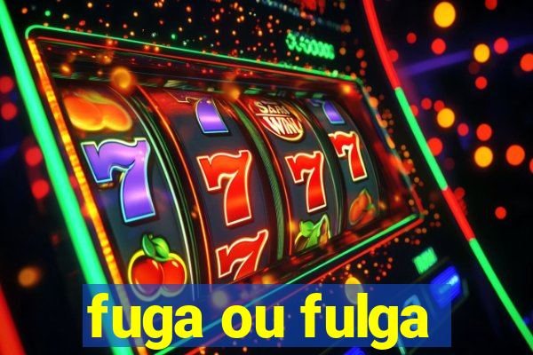 fuga ou fulga