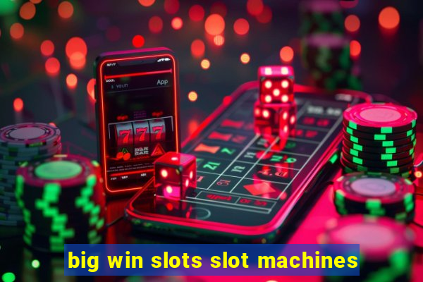 big win slots slot machines