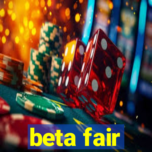 beta fair