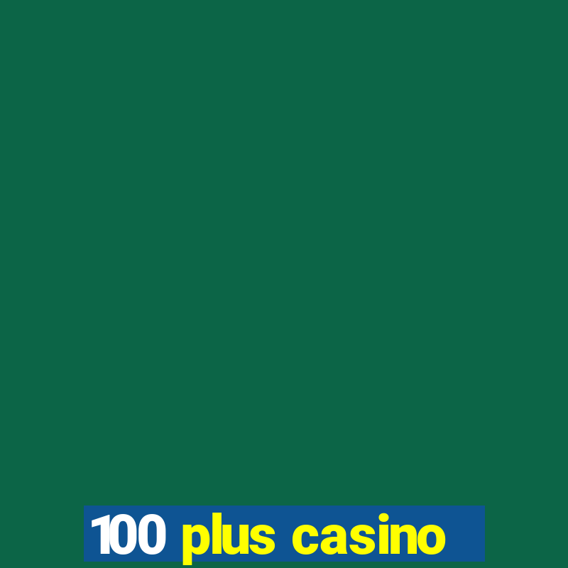 100 plus casino