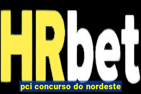 pci concurso do nordeste