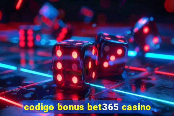 codigo bonus bet365 casino