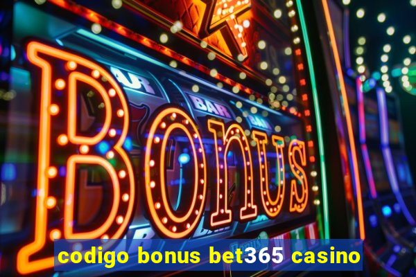 codigo bonus bet365 casino