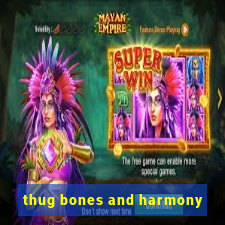 thug bones and harmony