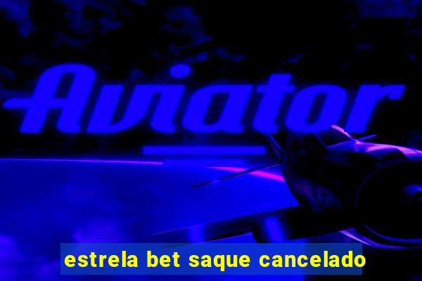 estrela bet saque cancelado