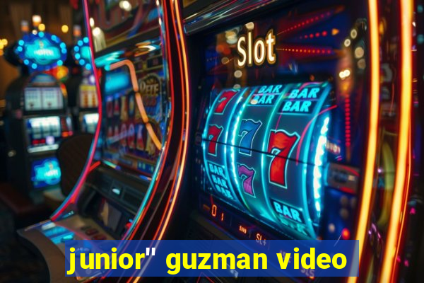 junior'' guzman video