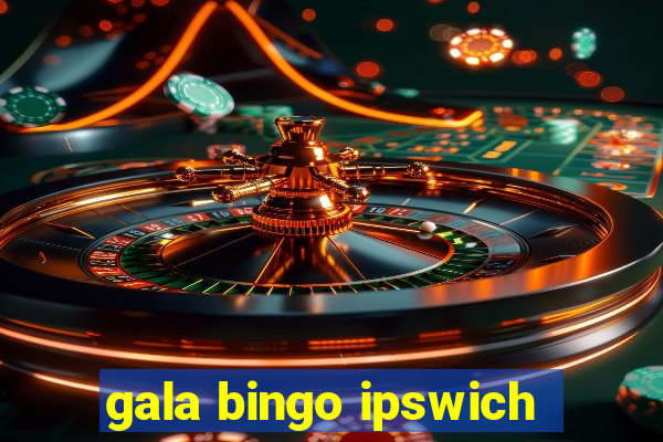 gala bingo ipswich