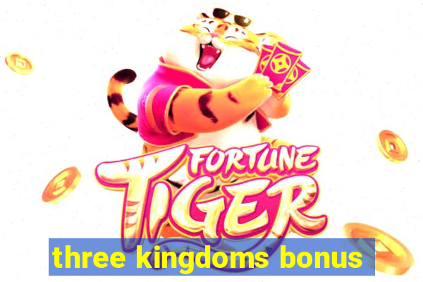 three kingdoms bonus