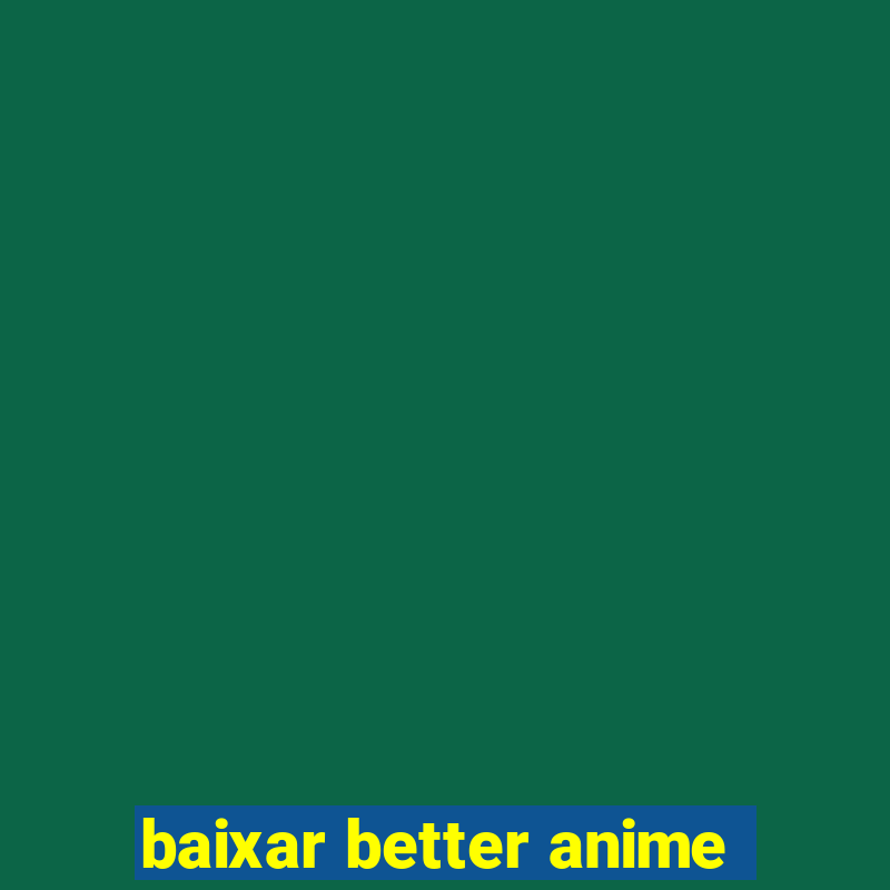 baixar better anime