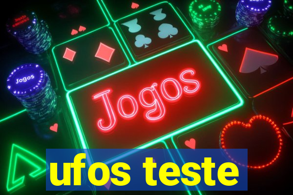 ufos teste