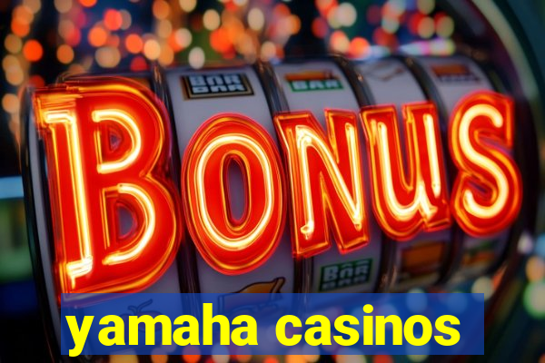 yamaha casinos