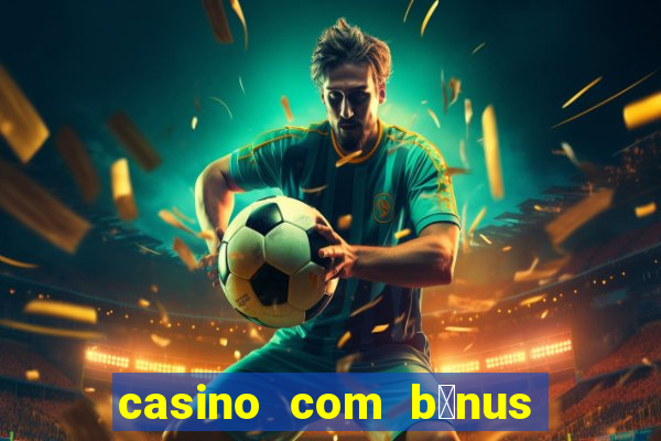 casino com b么nus de cadastro