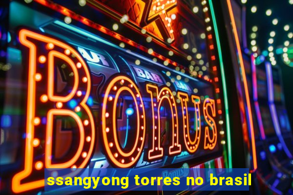 ssangyong torres no brasil