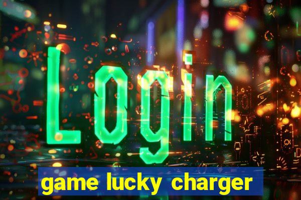 game lucky charger