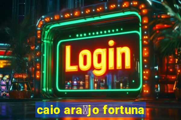 caio ara煤jo fortuna