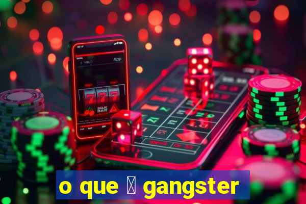 o que 茅 gangster