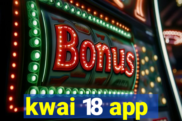 kwai 18 app