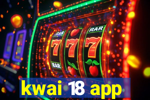 kwai 18 app