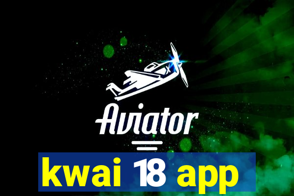 kwai 18 app