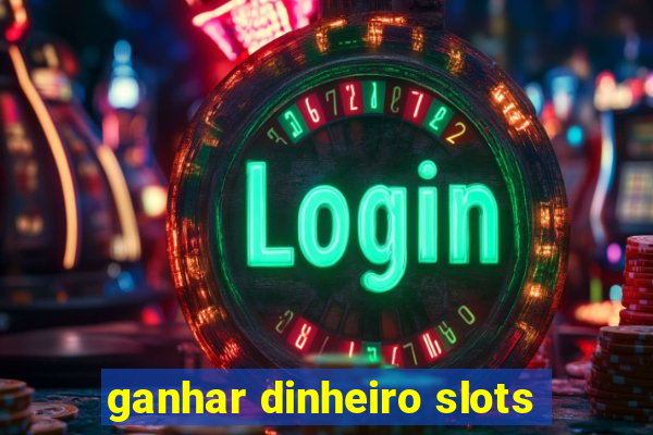 ganhar dinheiro slots