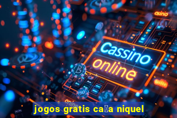 jogos gratis ca莽a niquel