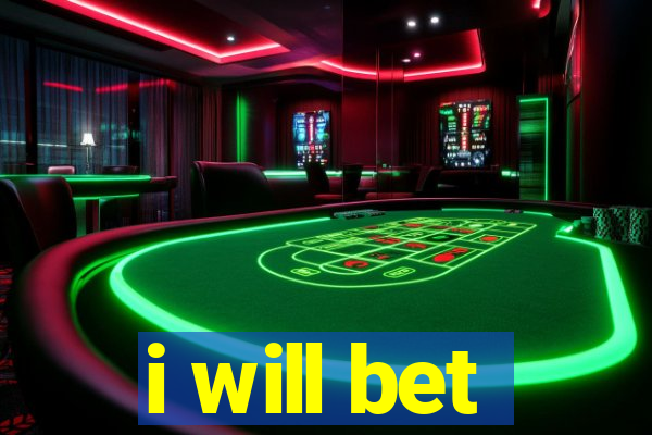 i will bet