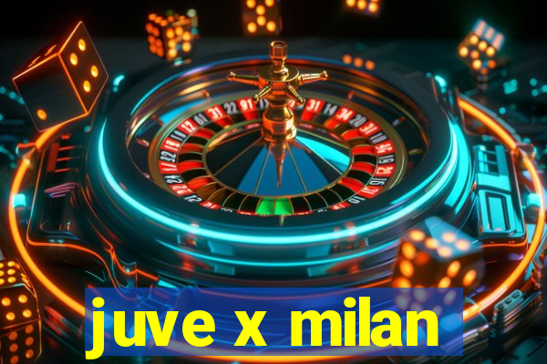 juve x milan