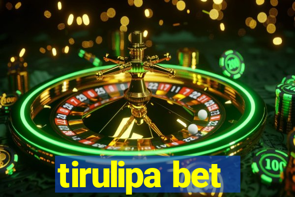 tirulipa bet