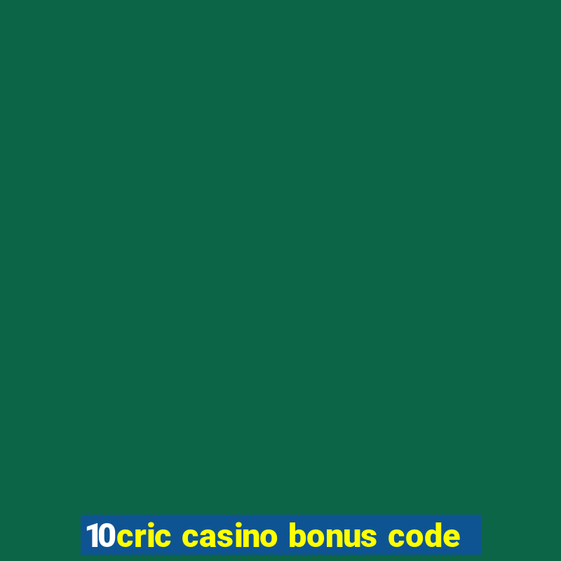 10cric casino bonus code