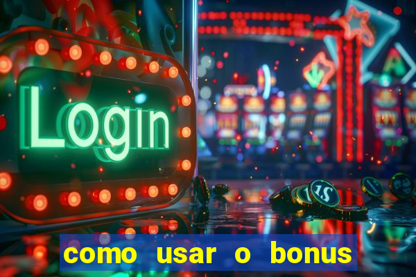 como usar o bonus na vai de bet