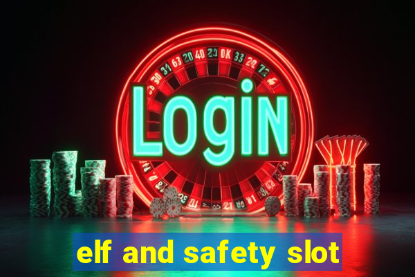 elf and safety slot