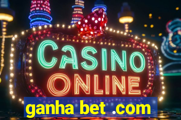 ganha bet .com