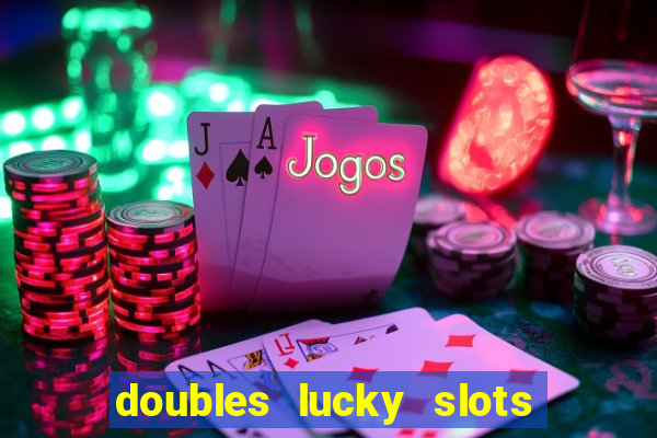 doubles lucky slots club game