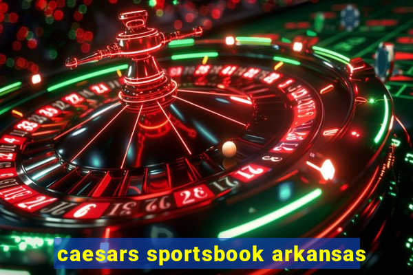 caesars sportsbook arkansas