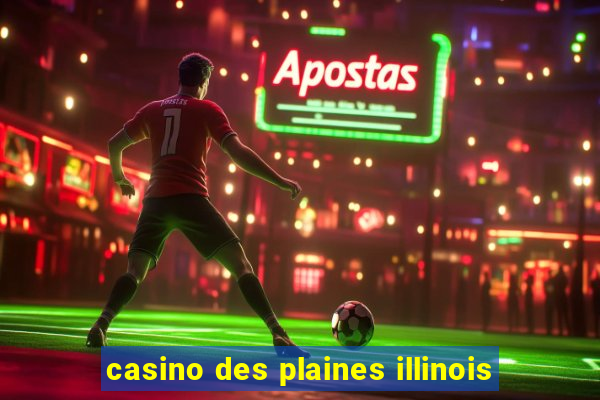 casino des plaines illinois