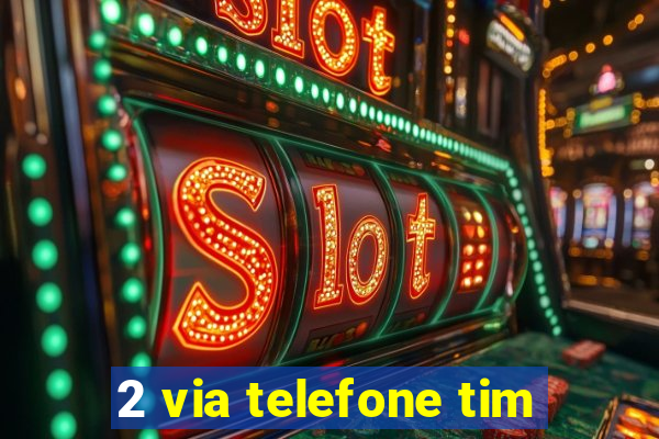 2 via telefone tim