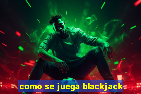 como se juega blackjack