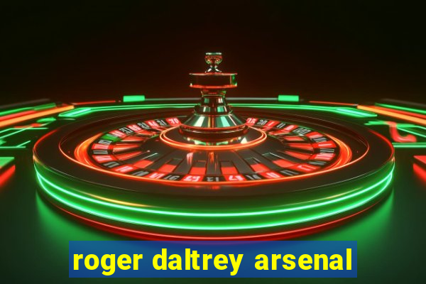 roger daltrey arsenal