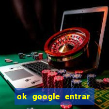 ok google entrar no jogo de c****