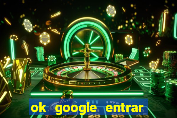 ok google entrar no jogo de c****