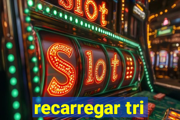 recarregar tri