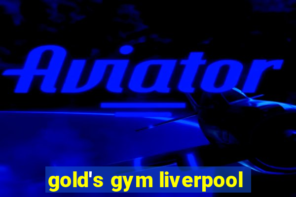 gold's gym liverpool