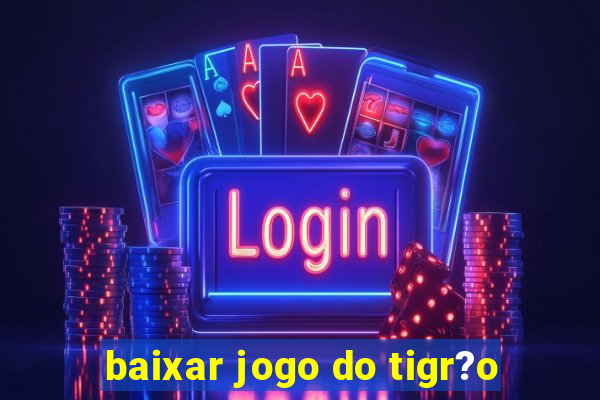 baixar jogo do tigr?o