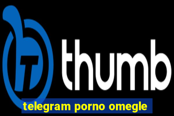 telegram porno omegle