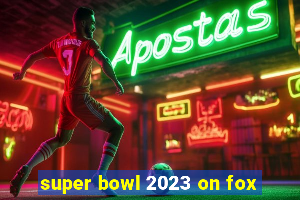 super bowl 2023 on fox