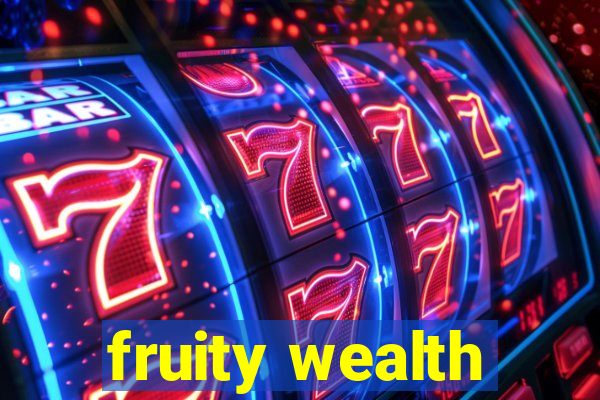 fruity wealth